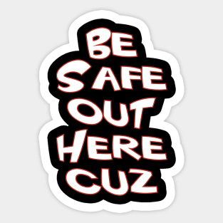 Be Safe Out Here Cuz Sticker